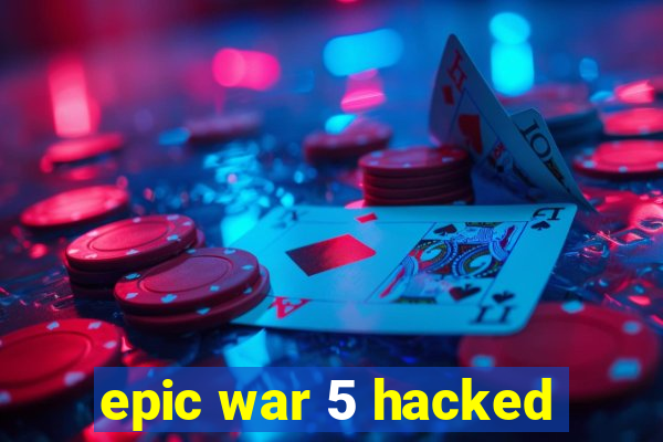 epic war 5 hacked